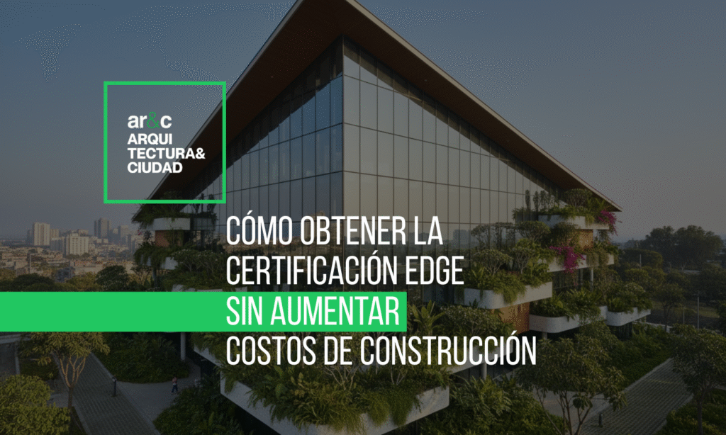 Cómo obtener la certificación EDGE sin aumentar costos de construcción Cómo obtener la certificación EDGE
sin aumentar
costos de construcción